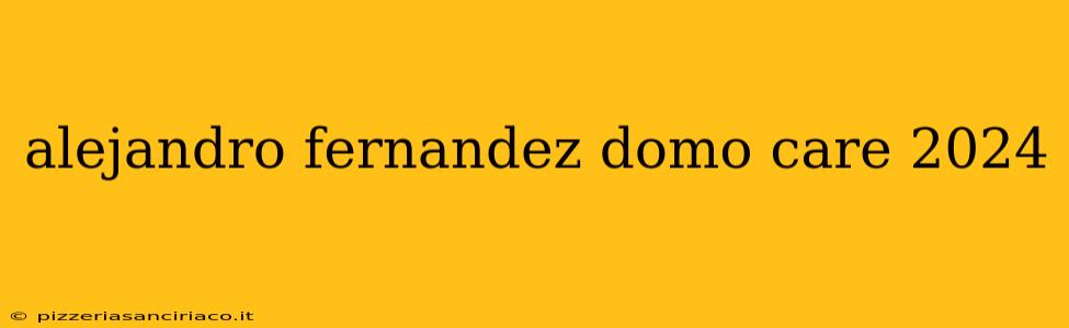 alejandro fernandez domo care 2024