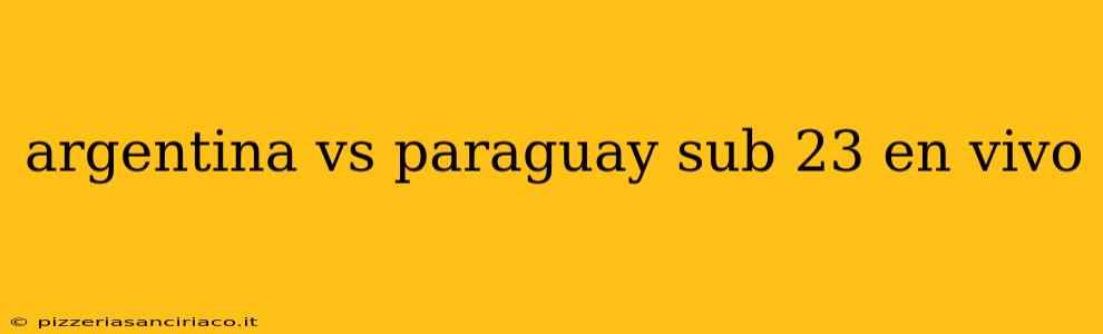 argentina vs paraguay sub 23 en vivo