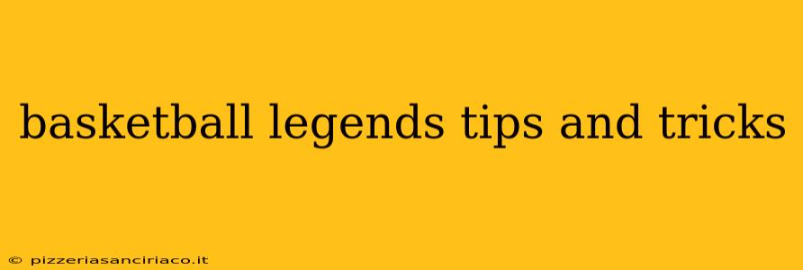 basketball legends tips and tricks