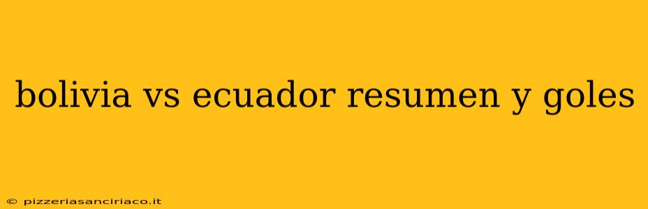 bolivia vs ecuador resumen y goles