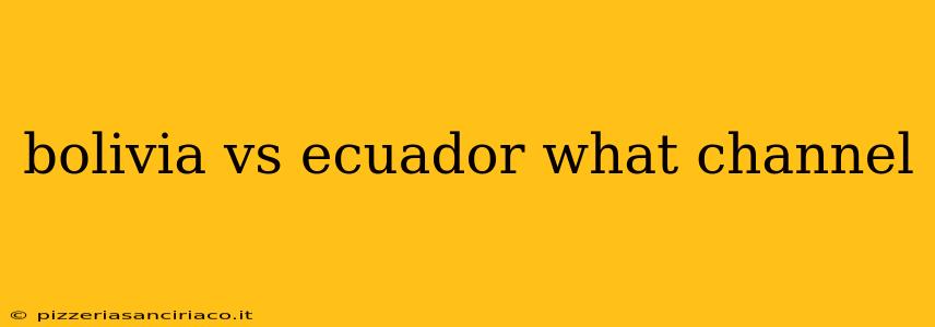 bolivia vs ecuador what channel