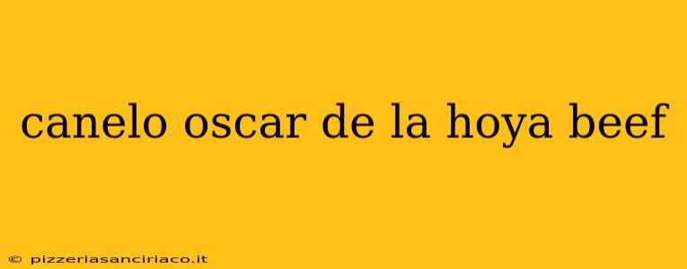 canelo oscar de la hoya beef