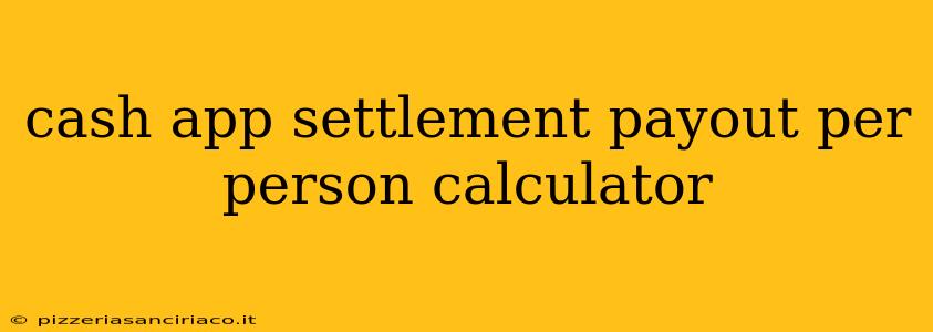 cash app settlement payout per person calculator