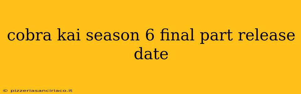 cobra kai season 6 final part release date