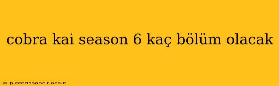 cobra kai season 6 kaç bölüm olacak