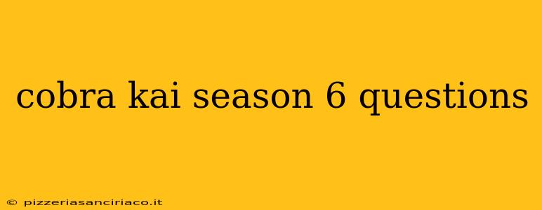 cobra kai season 6 questions