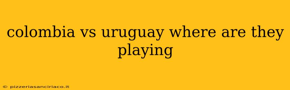 colombia vs uruguay where are they playing