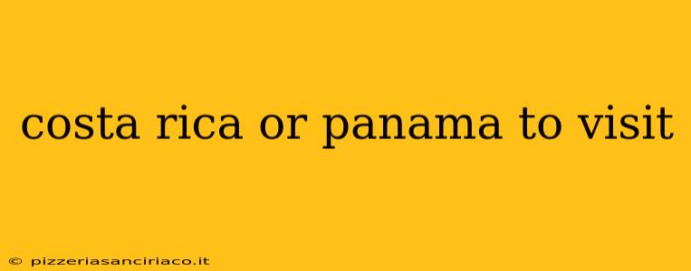 costa rica or panama to visit