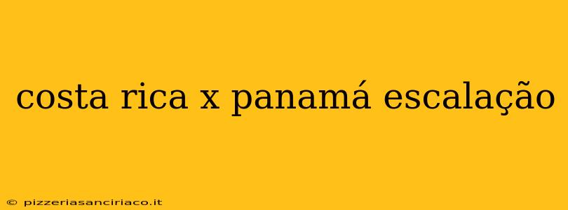 costa rica x panamá escalação