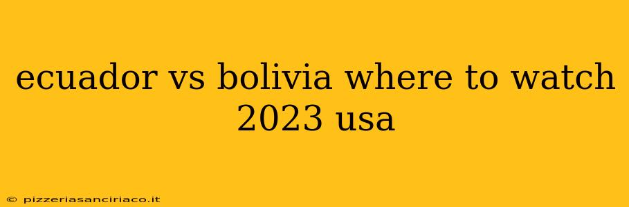 ecuador vs bolivia where to watch 2023 usa