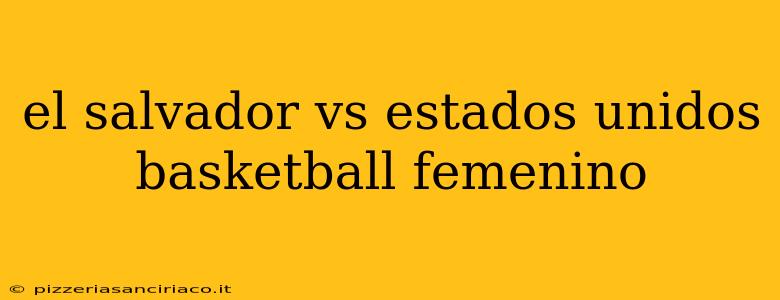 el salvador vs estados unidos basketball femenino