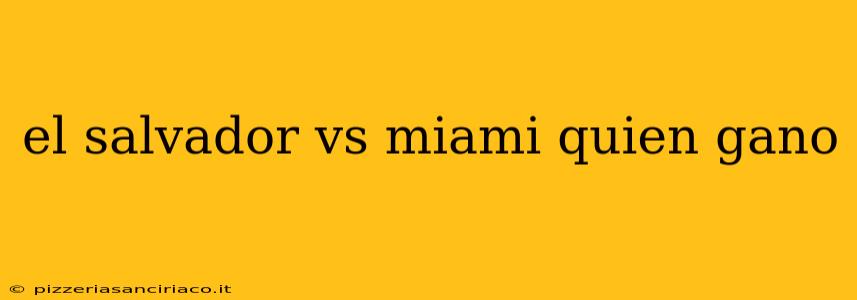 el salvador vs miami quien gano