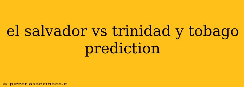 el salvador vs trinidad y tobago prediction