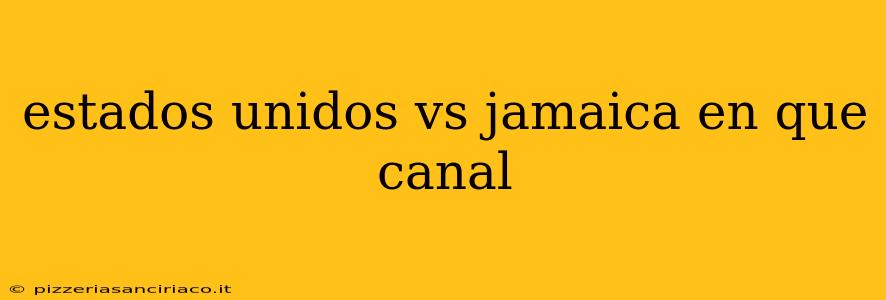 estados unidos vs jamaica en que canal