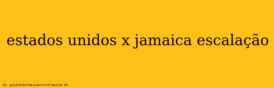 estados unidos x jamaica escalação