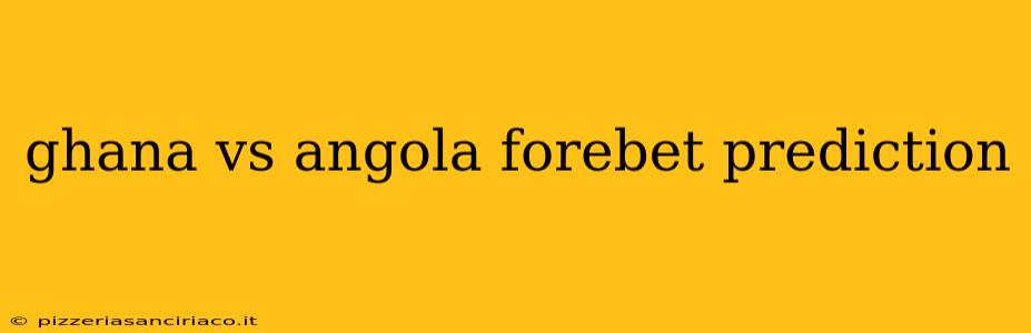 ghana vs angola forebet prediction