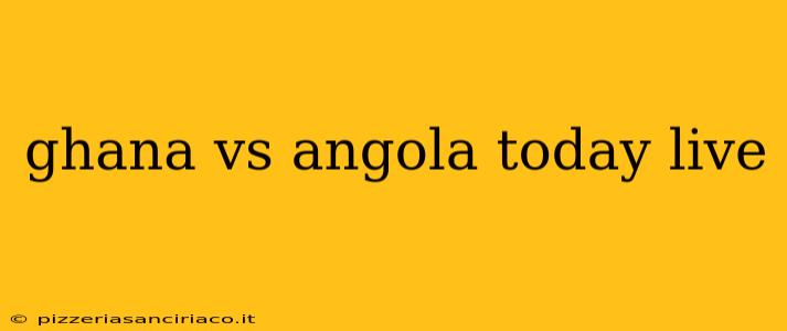 ghana vs angola today live