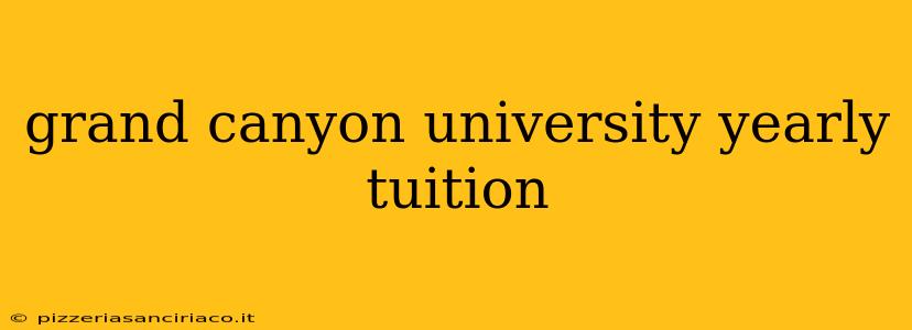 grand canyon university yearly tuition