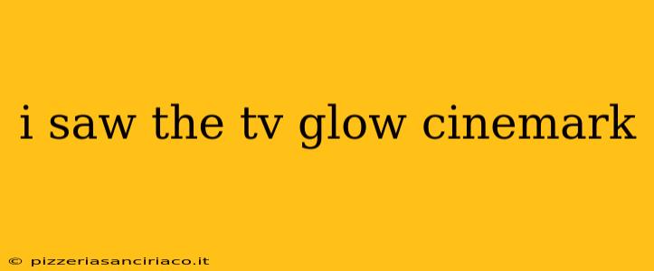 i saw the tv glow cinemark