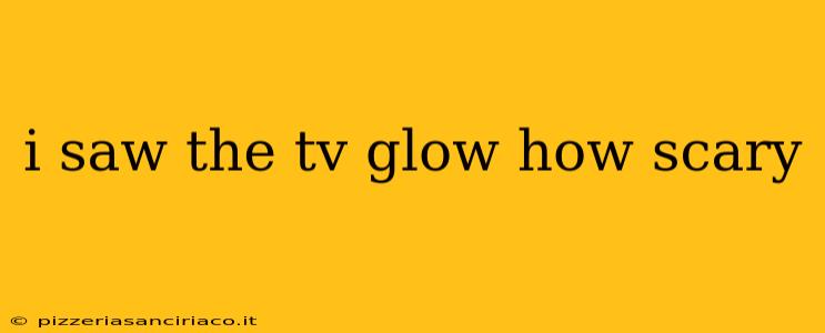 i saw the tv glow how scary