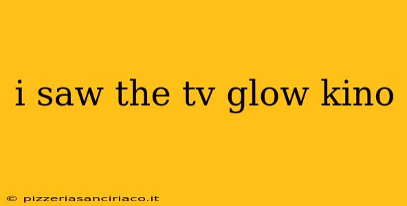 i saw the tv glow kino