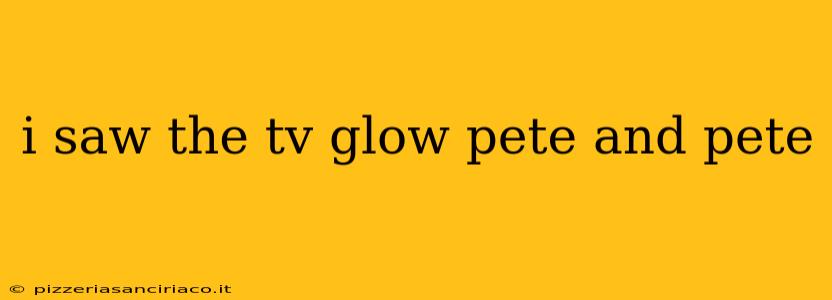 i saw the tv glow pete and pete