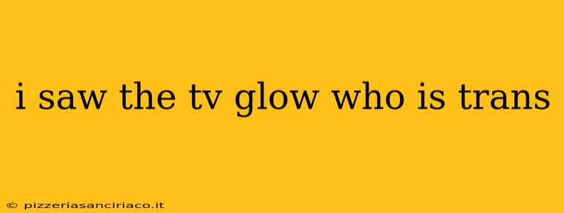 i saw the tv glow who is trans