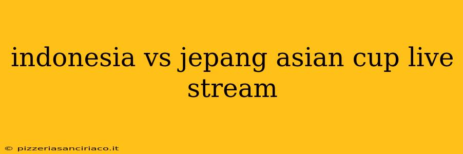 indonesia vs jepang asian cup live stream