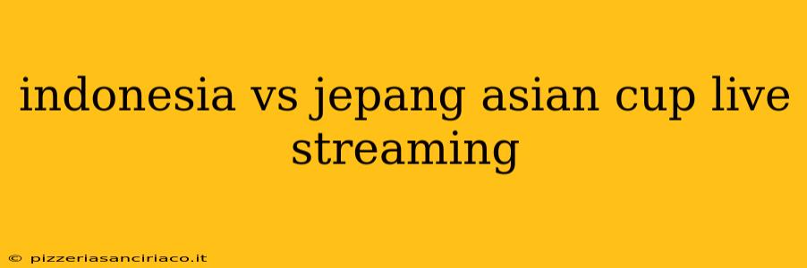 indonesia vs jepang asian cup live streaming