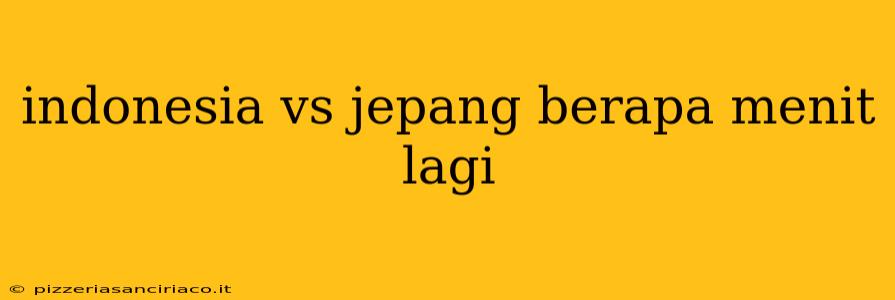 indonesia vs jepang berapa menit lagi