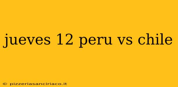 jueves 12 peru vs chile