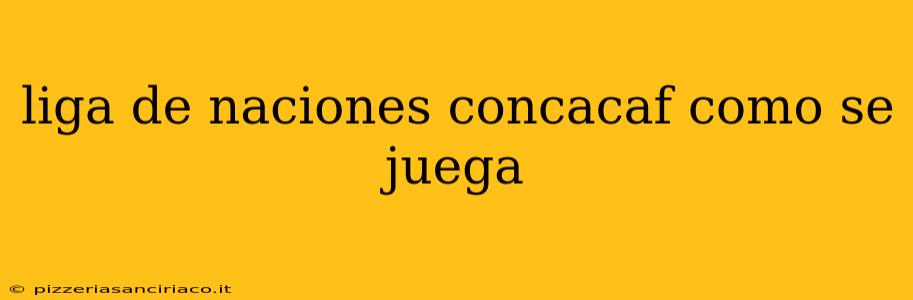 liga de naciones concacaf como se juega