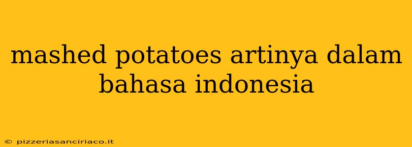 mashed potatoes artinya dalam bahasa indonesia