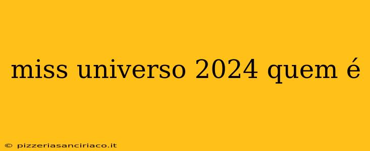 miss universo 2024 quem é