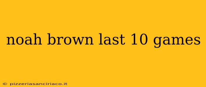 noah brown last 10 games