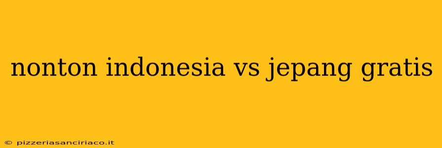 nonton indonesia vs jepang gratis