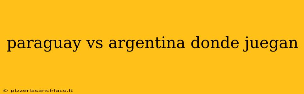 paraguay vs argentina donde juegan