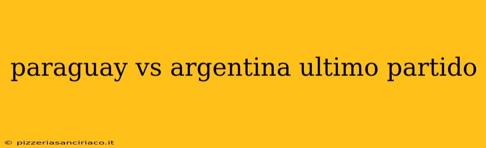 paraguay vs argentina ultimo partido