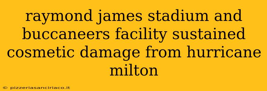 raymond james stadium and buccaneers facility sustained cosmetic damage from hurricane milton