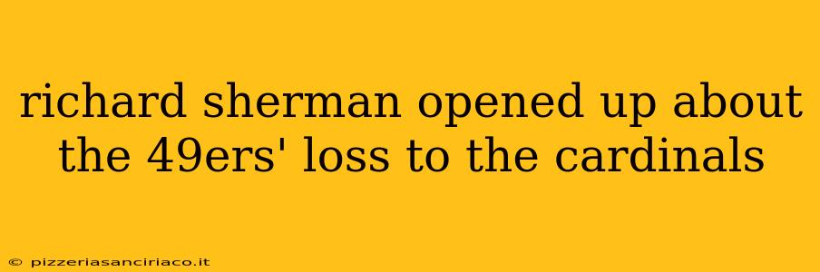 richard sherman opened up about the 49ers' loss to the cardinals