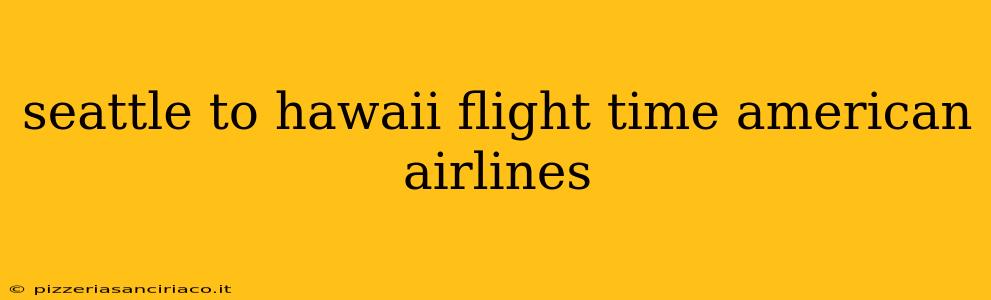 seattle to hawaii flight time american airlines