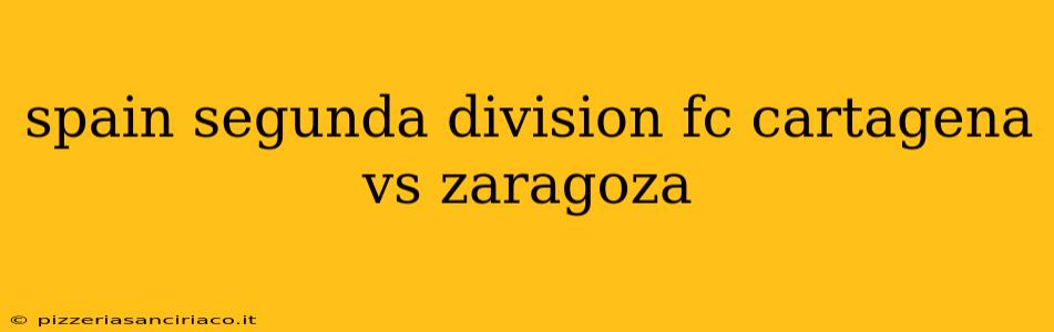 spain segunda division fc cartagena vs zaragoza