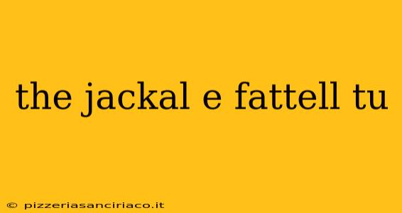 the jackal e fattell tu