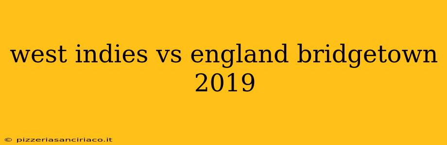 west indies vs england bridgetown 2019