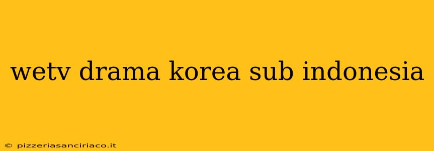 wetv drama korea sub indonesia