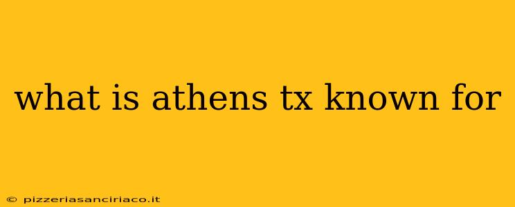 what is athens tx known for